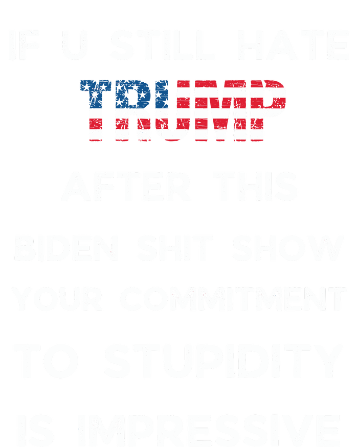 If You Still Hate Trump After This Biden Show Vote Trump T-Shirt