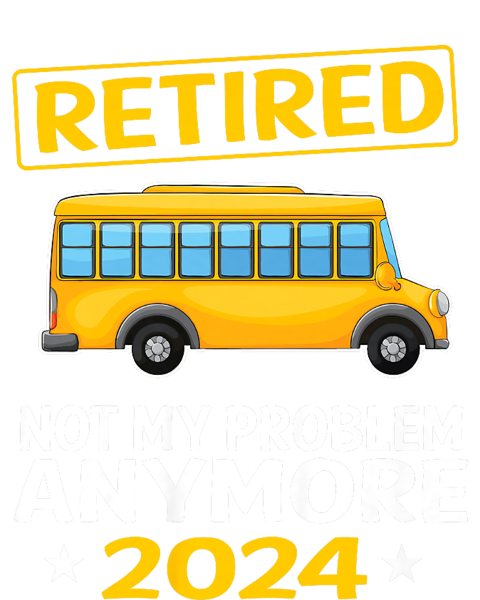 Retired 2024 Not My Problem Anymore School Bus Driver T-Shirt