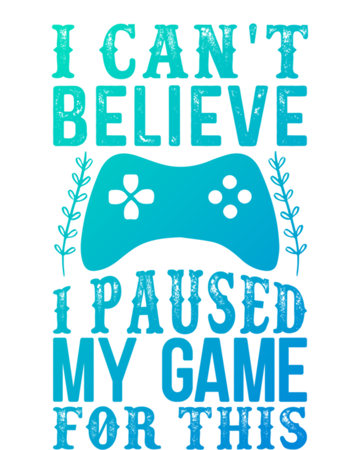 Funny Gamer CanT Believe I Paused My Game For This Gaming Funny Gift T-Shirt