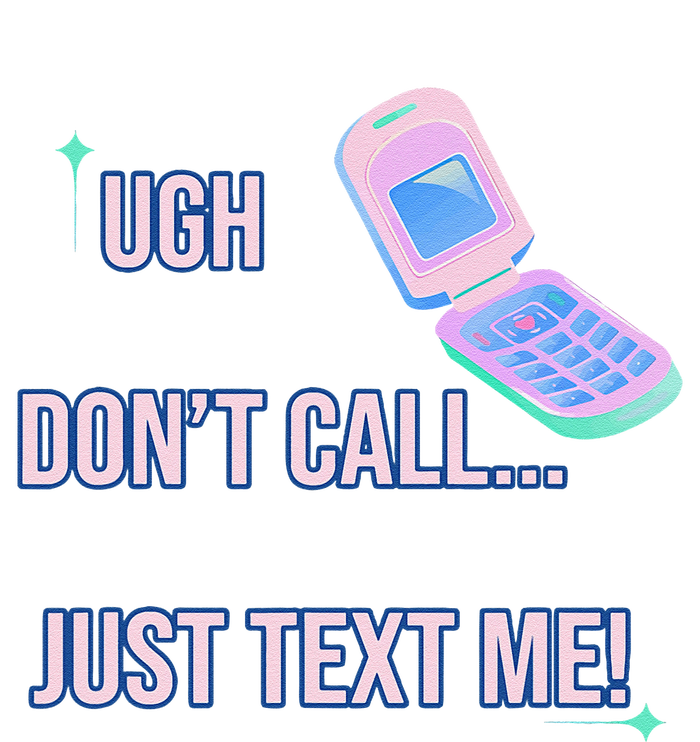 Ugh DonT Call Just Text Me! T-Shirt