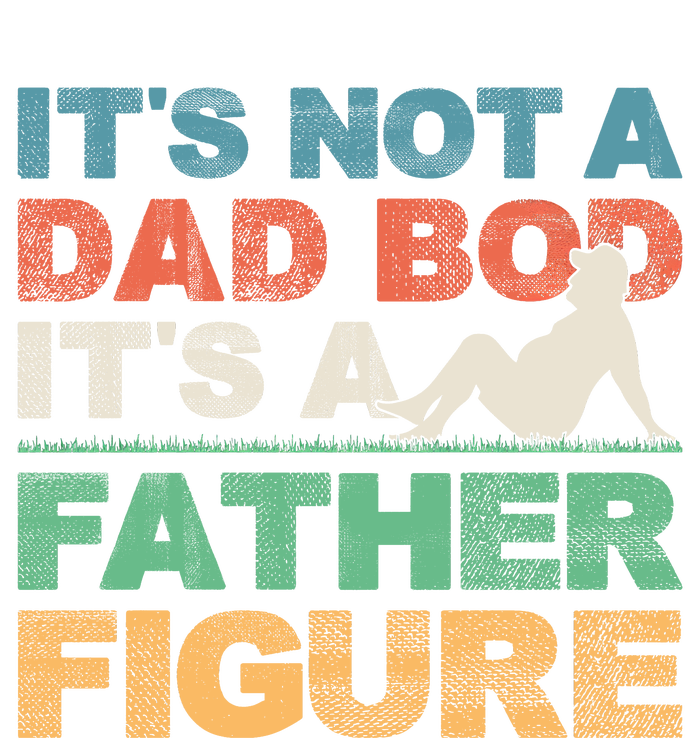 Its Not A Dad Bod Its A Father Figure FatherS Day T-Shirt