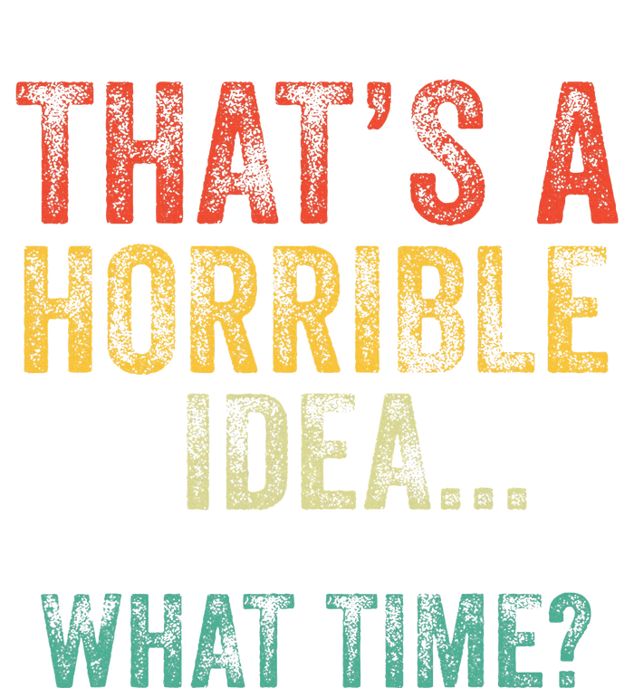 Thats A Horrible Idea What Time Bad Decisions T-Shirt