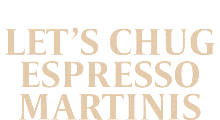 LetS Chug Espresso Martinis T-Shirt