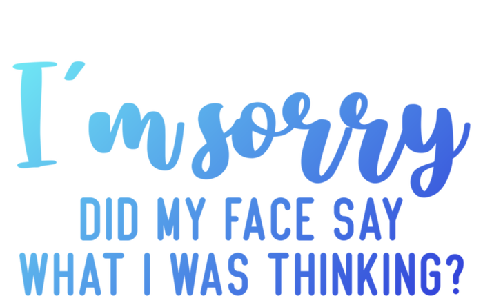 Funny IM Sorry Did My Face Say What I Was Thinking Cute Gift Sweatshirt