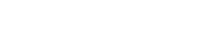 I Bet Your Birthstone Is A Crack Rock Women's T-Shirt