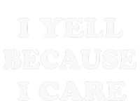 I Yell Because I Care T-Shirt