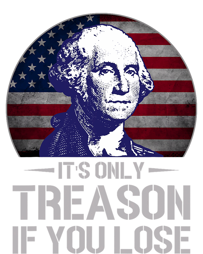 ItS Only Treason If You Lose 4th Of July George Washington T-Shirt