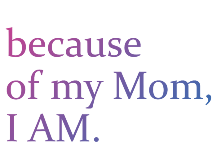 Because Of My Mom I Am Cute Gift T-Shirt