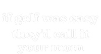 If Golf Was Easy Theyd Call It Your Mom Funny Golf Saying Pom Pom 12in Knit Beanie