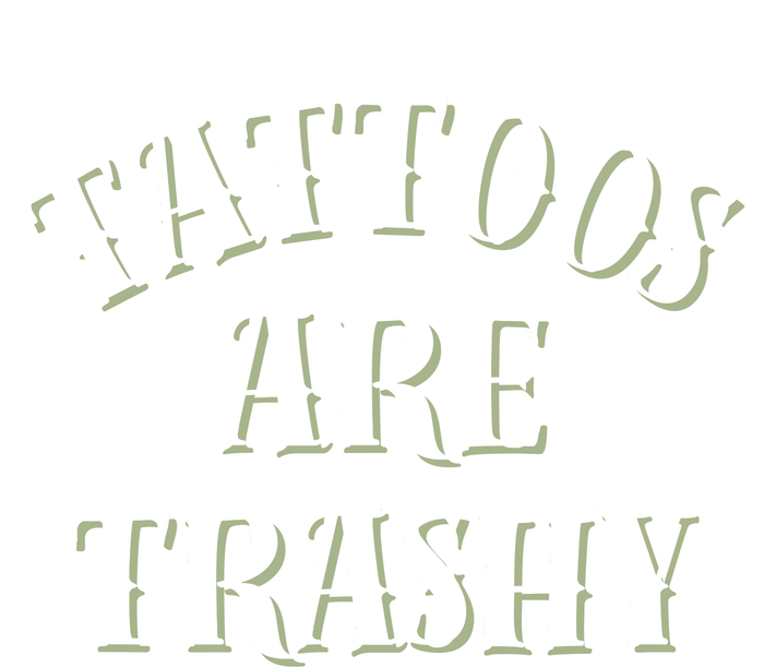 Tattoos Are Trashy Funny Sarcastic Joke T-Shirt