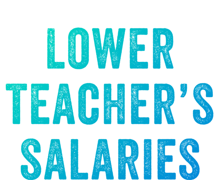 Lower Teacher Salaries Gift Hoodie