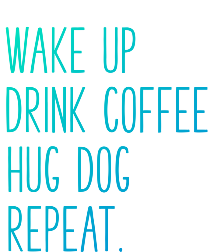 Wake Up Coffee Hug Dog Repeat Slogan Funny Gift T-Shirt