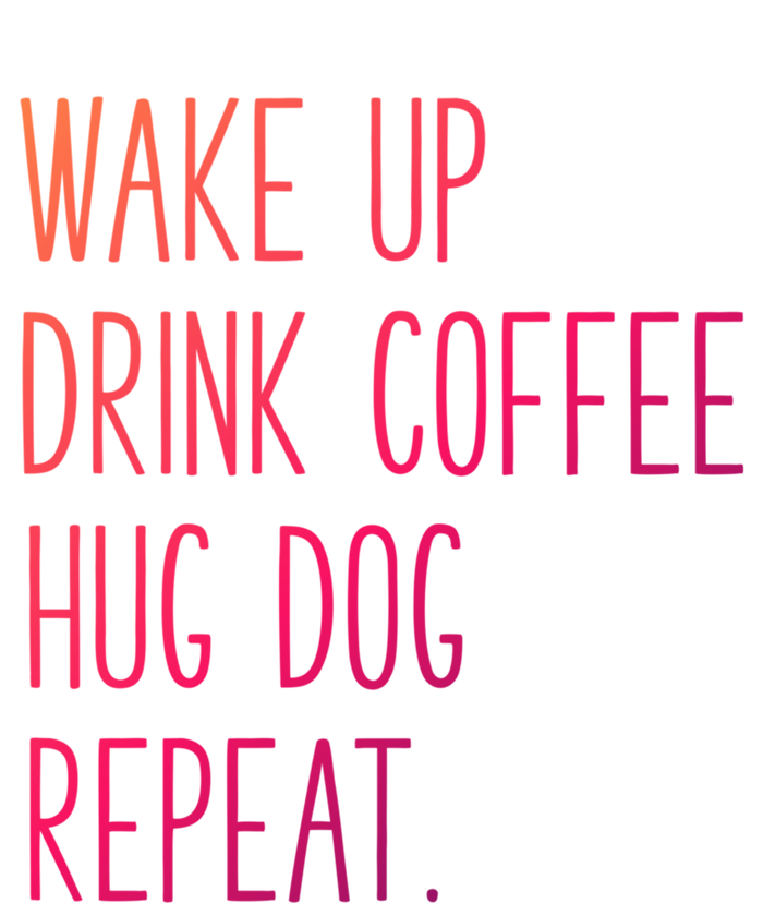 Wake Up Coffee Hug Dog Repeat Slogan Funny Gift T-Shirt