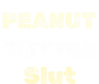 Peanut Butter Slut Food Lover Sarcastic Adult Humor Funny Meaningful Gift T-Shirt