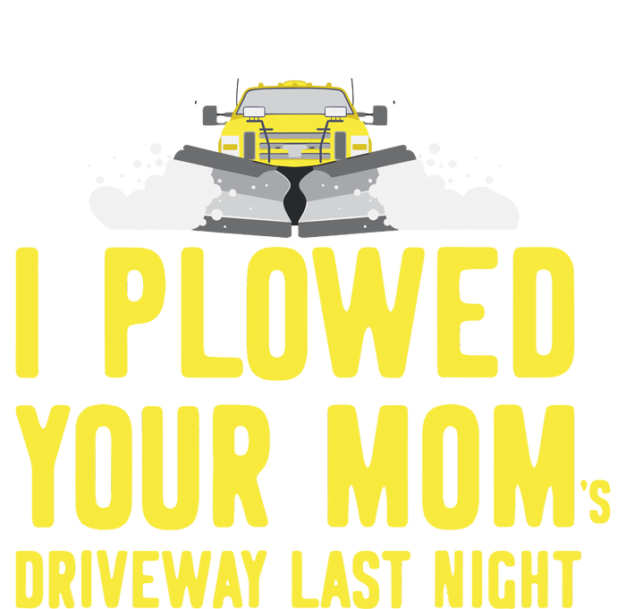 I Plowed Your Mom's Driveway Last Night SnowPlow Driver T-Shirt