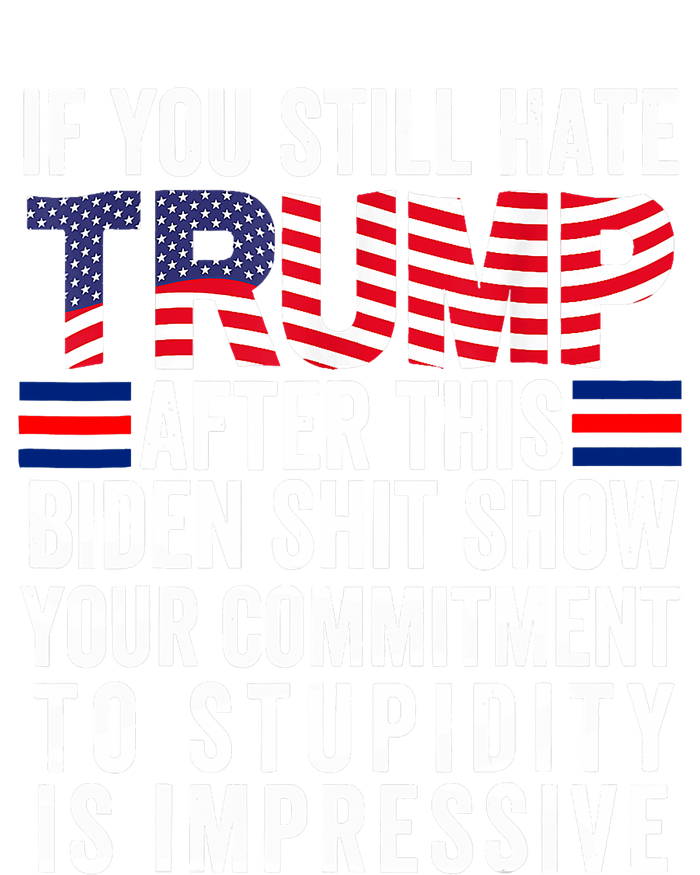 If You Still Hate Trump After This Biden Show Vote Trump T-Shirt