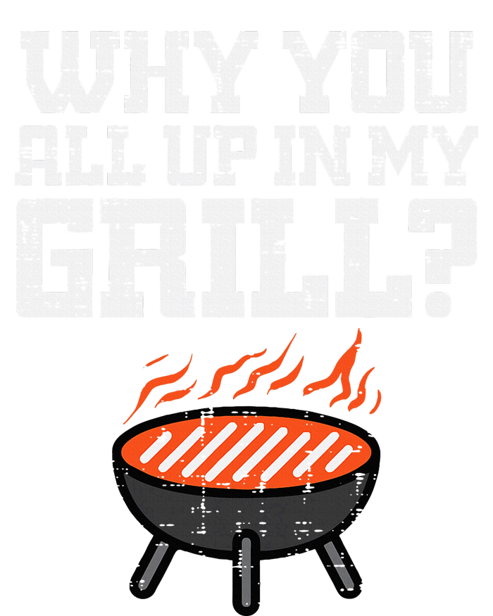 Why You All Up In My Grill Funny Bbq Barbecue Dad T-Shirt