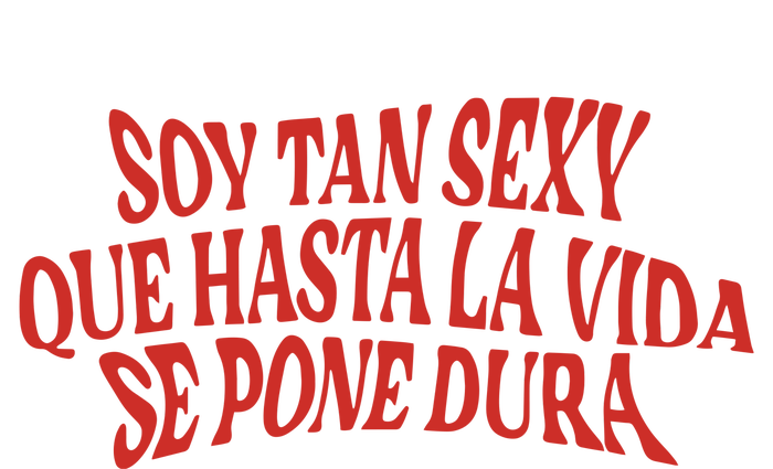 Soy Tan Sexy Que Hasta La Vida Se Pone Dura T-Shirt