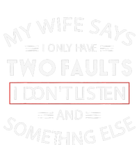 Funny My Wife Says I Only Have Two Faults I DonT Listen Tall Long Sleeve T-Shirt