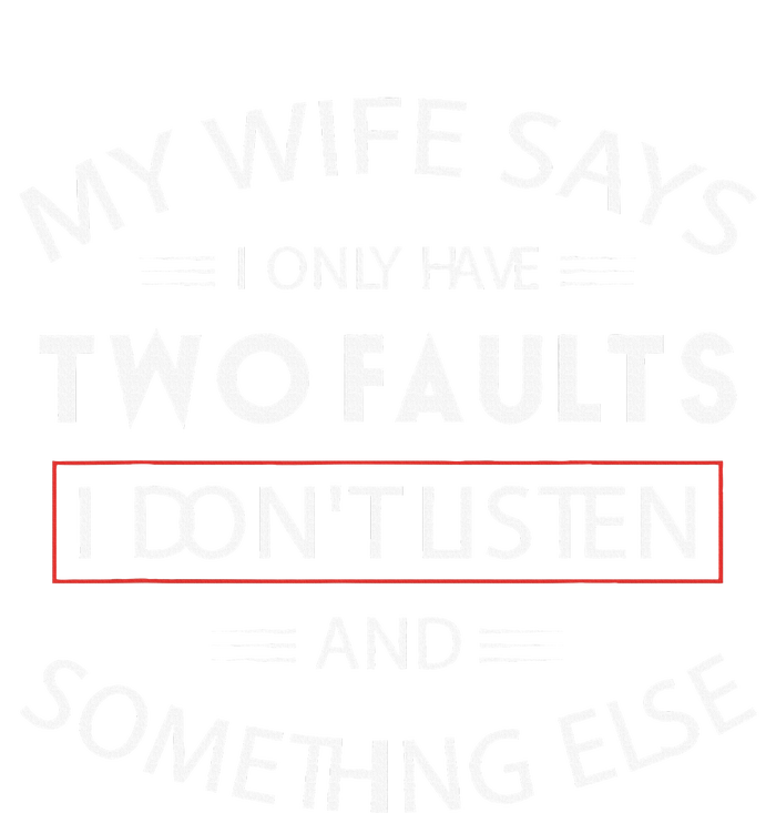 Funny My Wife Says I Only Have Two Faults I DonT Listen Tall Long Sleeve T-Shirt