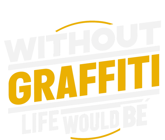 Without Graffiti Life Would Be Static T-Shirt