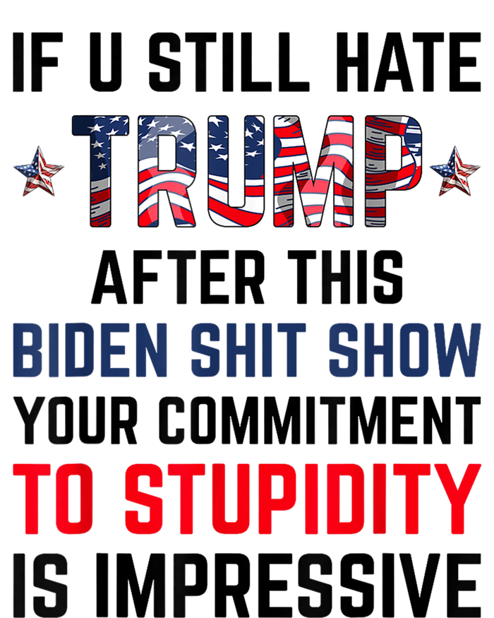 If You Still Hate Trump After This Biden Shit Show Funny T-Shirt