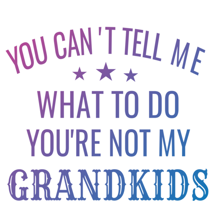 Fun You CanT Tell Me What To Do YouRe Not My Grand Gift T-Shirt