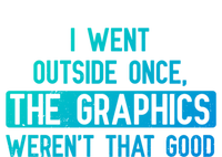 I Went Outside Once The Graphics WerenT That Good Gamer Fun Gift T-Shirt