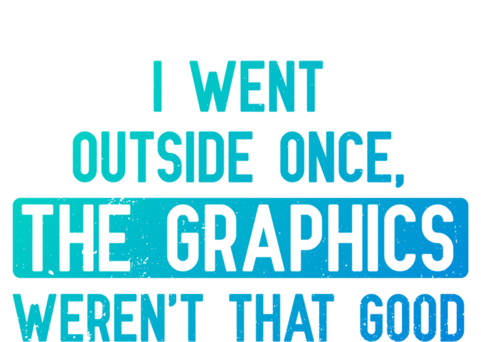 I Went Outside Once The Graphics WerenT That Good Gamer Fun Gift T-Shirt