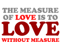 The Measure Of Love Without Measure Unconditional Gift T-Shirt