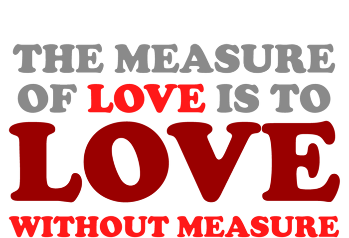 The Measure Of Love Without Measure Unconditional Gift T-Shirt