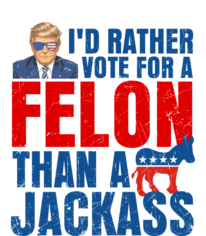 Id Rather Vote For A Felon Than A Jackass Trump 2024 T-Shirt