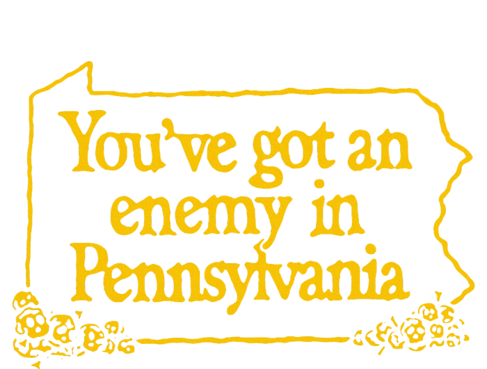 YouVe Got An Enemy Funny In Pennsylvania T-Shirt