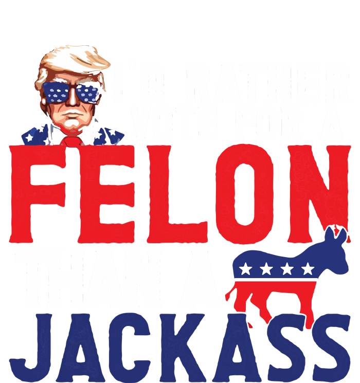 Id Rather Vote For A Felon Funny Election T-Shirt