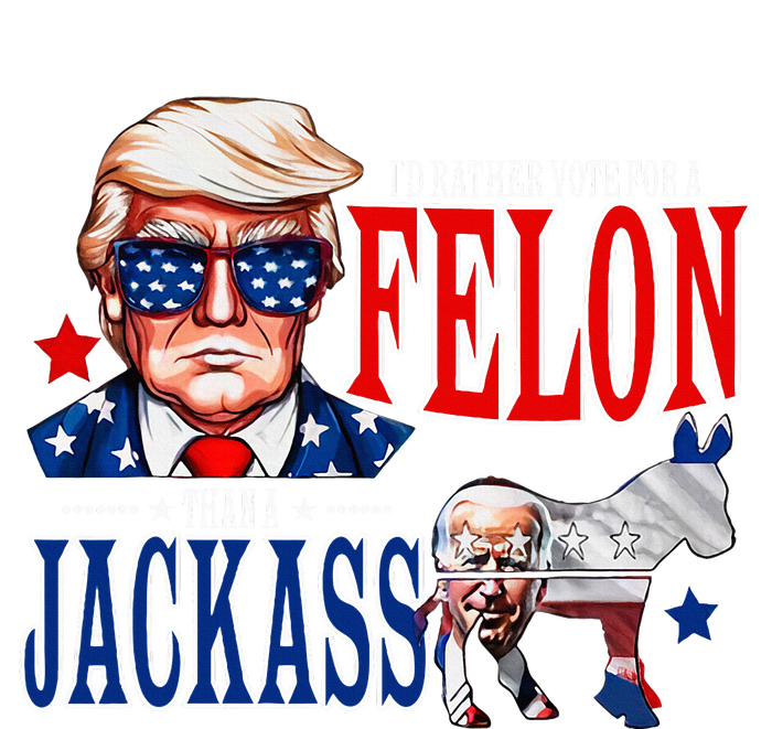 Funny Protrump I’D Rather Vote For A Felon Than A Jack Ass Tall Hoodie