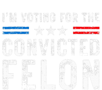 IM Voting For The Convicted Felon Funny Pro 2024 Tall Sweatshirt