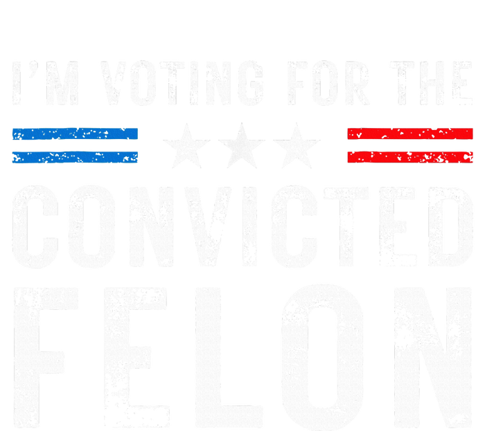 IM Voting For The Convicted Felon Funny Pro 2024 Tall Sweatshirt