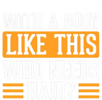 With A Body Like This Who Needs Hair T-Shirt