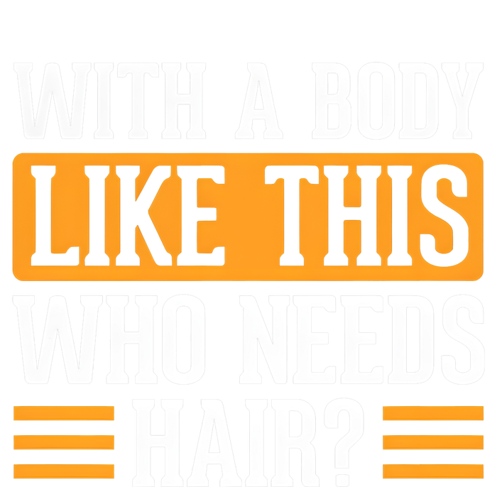 With A Body Like This Who Needs Hair T-Shirt