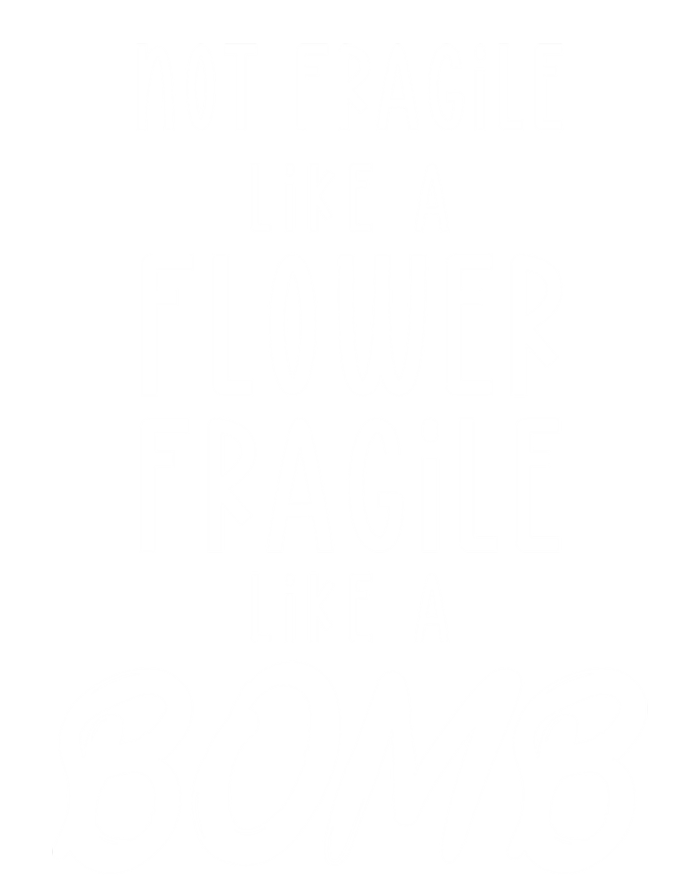 Not Fragile Like A Flower Fragile Like A Bomb Feminist Gift Premium Hoodie