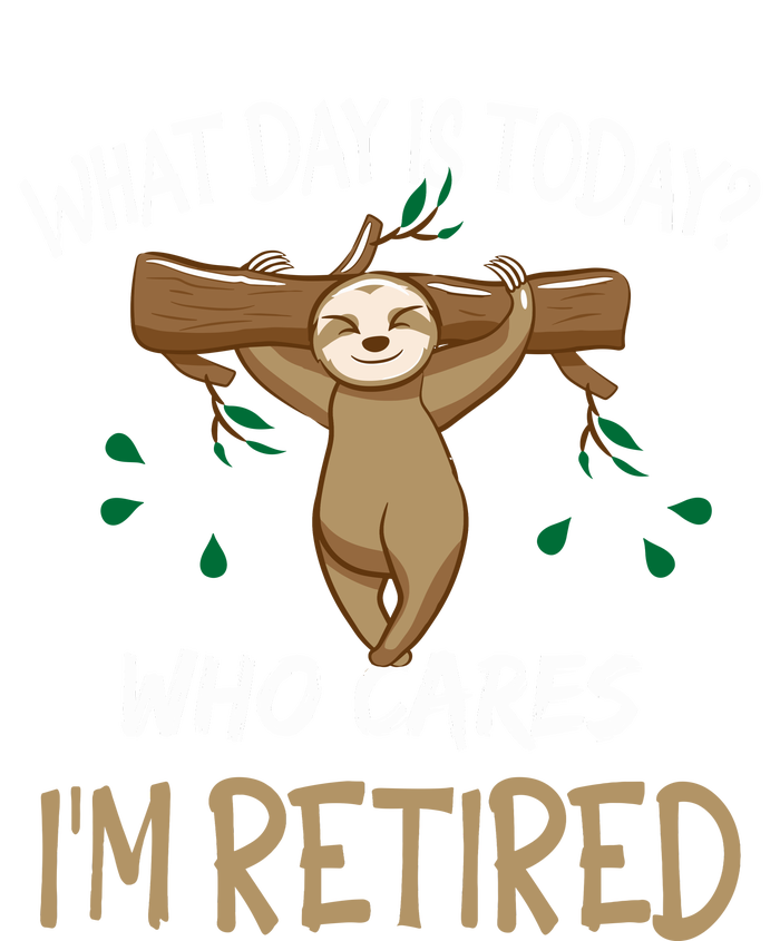 What Day Is Today Whocares I Am Retired Retirement Sloth Tall Sweatshirt