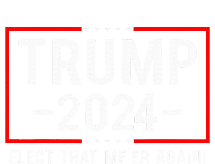 Political Trump 2024 Elect That MfEr Again T-Shirt