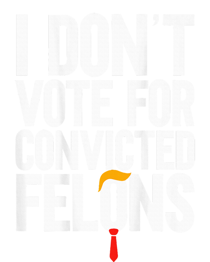 I DonT Vote For Convicted Felons Antitrump T-Shirt