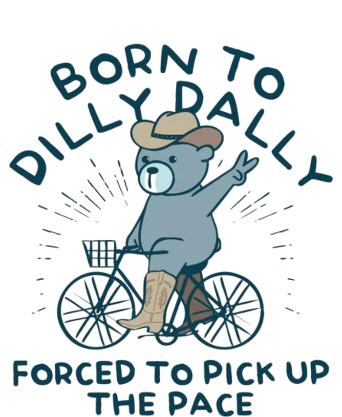 Born To Dilly Dally Forced To Pick Up The Pace Long Sleeve Shirt