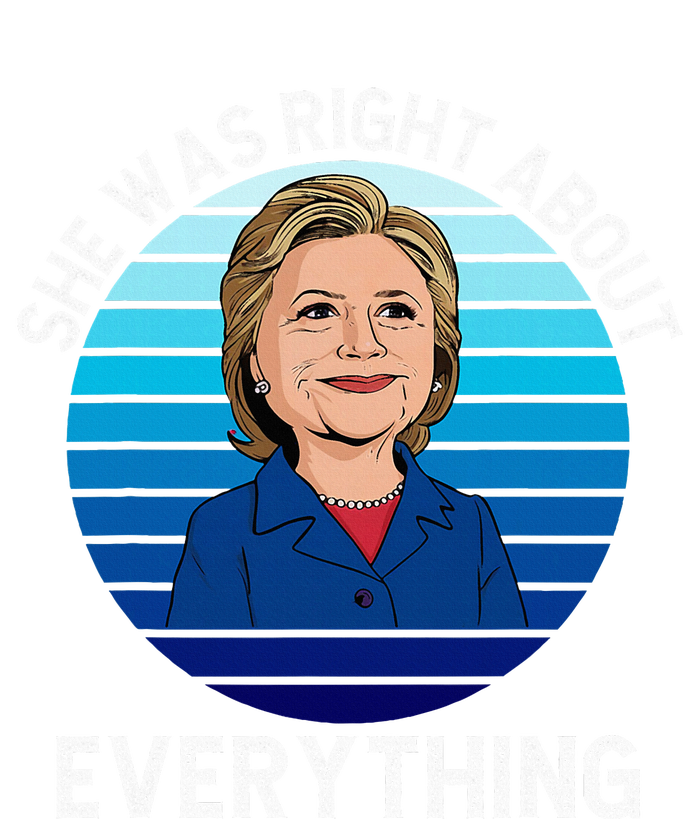 She Was Right About Everything Hillary Sarcasm Liberal T-Shirt