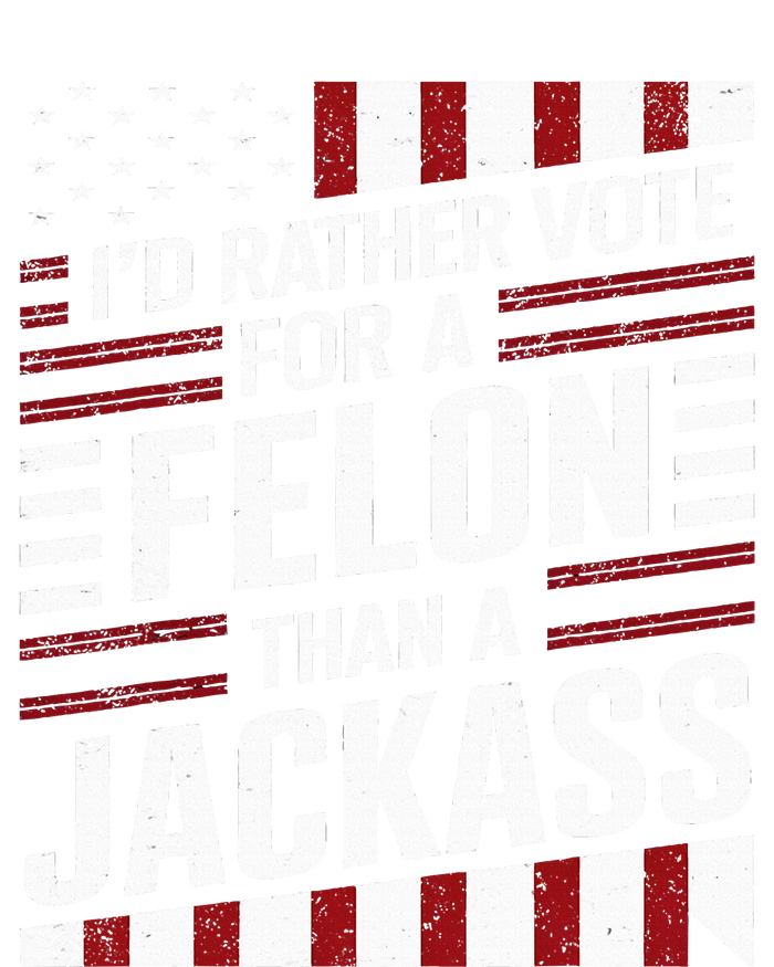 ID Rather Vote For A Felon Than A Jackass Trump Tall Long Sleeve T-Shirt