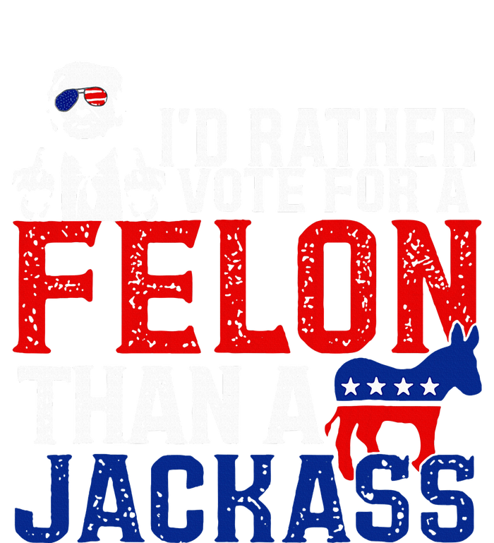 ID Rather Vote For A Felon Then For A Jackass T-Shirt