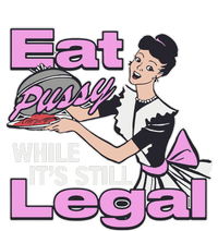 Eat Pussy While It’S Still Legal T-Shirt