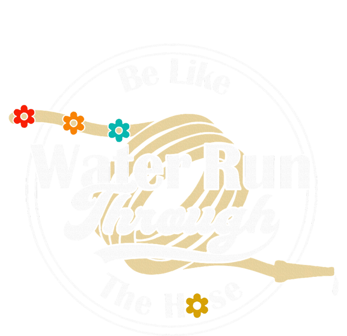 Be Like Water Run Through The Hose Funny Retro Vintage T-Shirt