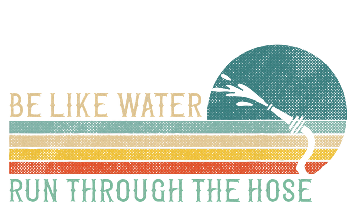 Funny Retro Be Like Water Run Through The Hose T-Shirt